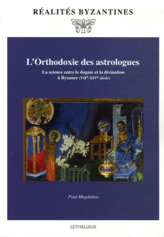 L'Orthodoxie des astrologues. La science entre le dogme et la divination à Byzance (VIIe-XIVe siècle