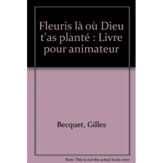 Fleuris là où Dieu t'as planté. Livre pour animateur