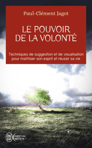 Le pouvoir de la volonté. Sur soi-même, les autres et sur le destin