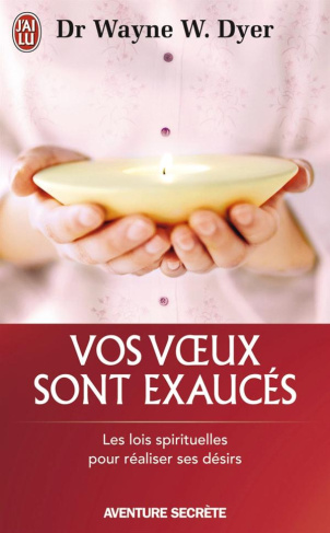 Vos voeux sont exaucés. Les lois spirituelles pour réaliser se désirs