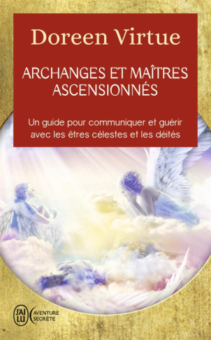 Archanges et maîtres ascensionnés. Un guide pour communiquer et guérir avec les être célestes et les