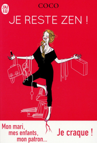 Je reste zen ! Mon mari, mes enfants, mon patron... Je craque !