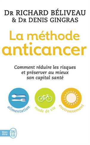 La méthode anticancer. Comment réduire les risques et préserver au mieux son capital santé