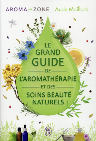 Le grand guide de l'aromathérapie et des soins beauté naturels