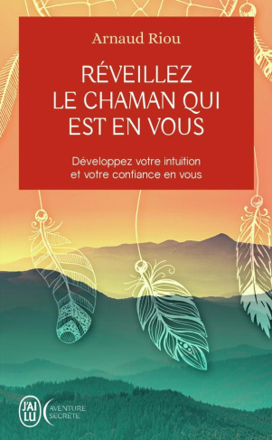 Réveillez le chaman qui est en vous. Développez votre intuition et votre confiance en vous