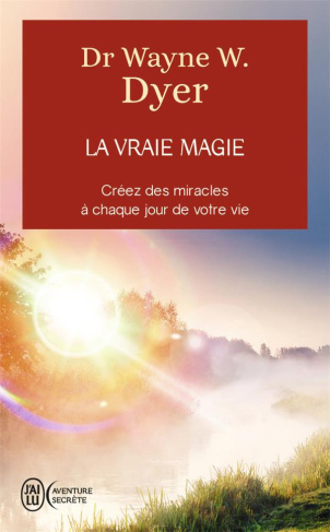 La vraie magie. Créez des miracles à chaque jour de votre vie