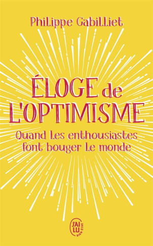 Eloge de l'optimisme. Quand les enthousiastes font bouger le monde