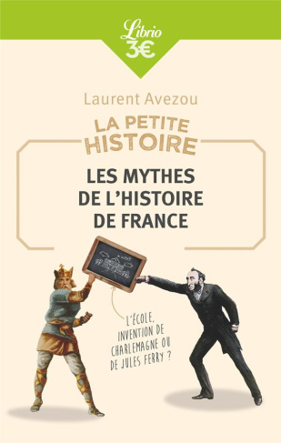 Les mythes de l'histoire de France. La petite histoire