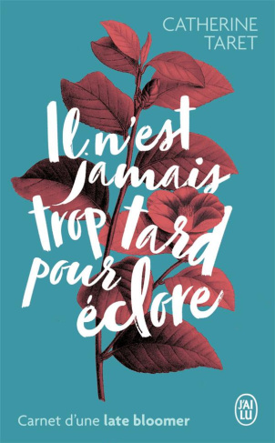 Il n'est jamais trop tard pour éclore. Carnet d'une late bloomer