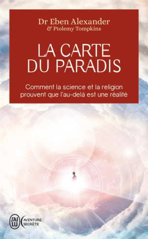 La carte du paradis. Comment la science et la religion prouvent que l'au-delà est une réalité