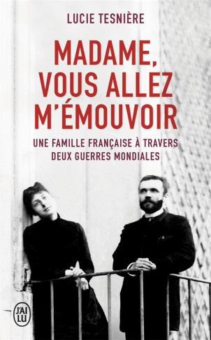 MADAME, VOUS ALLEZ M'EMOUVOIR - UNE FAMILLE FRANCAISE A TRAVERS DEUX GUERRES MONDIALES