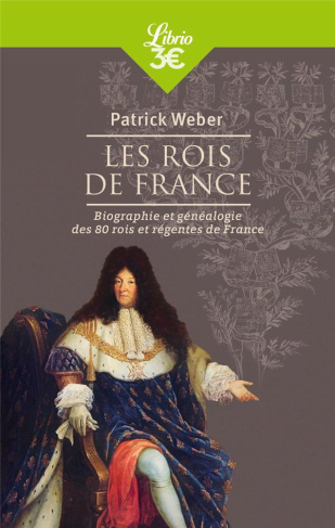 Les rois de France. Biographie et généalogie de 80 rois et régentes de France