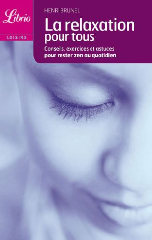 La relaxation pour tous. Conseils, exercices et astuces pour rester zen au quotidien