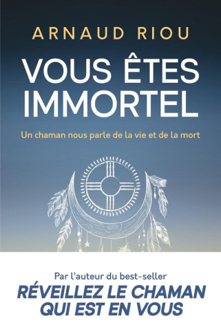 Vous êtes immortel. Un chaman nous parle de la vie et de la mort