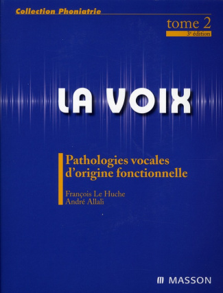 La voix. Volume 2, Pathologies vocales d'origine fonctionnelle, 3e édition