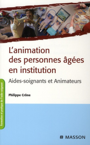 L'animation des personnes âgées en institution. Aides-soignants et Animateurs, 2e édition