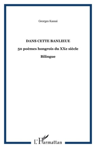 Dans cette banlieue. 50 poèmes hongrois du XXe siècle - Bilingue