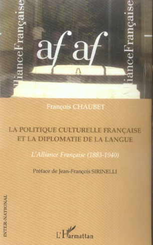 La politique culturelle française et la diplomatie de la langue. L'Alliance Française (1883-1940)
