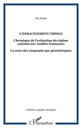 L'enracinement créole. Chronique de l'extinction du régime coloniale aux Antilles françaises.