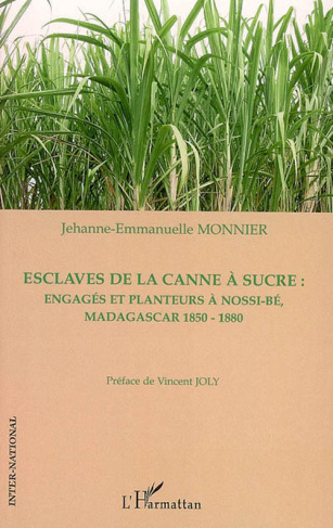 Esclaves de la canne à sucre. Engagés et planteurs à Nossi-Bé, Madagascar 1850-1880