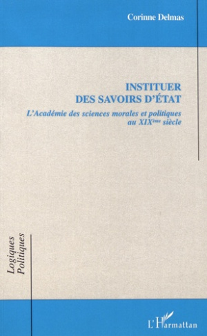 Instituer des savoirs d'Etat. L'Académie des sciences morales et politiques au XIXe siècle