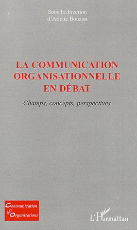 La communication organisationnelle en débat. Champs, concepts, perspectives