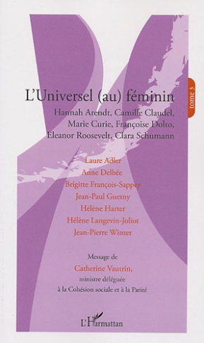 L'universel (au) féminin. Tome 3, Hannah Arendt, Camille Claudel, Marie Curie, Françoise Dolto, Elea