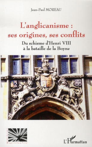 L'anglicanisme : ses origines, ses conflits. Du schisme d'Henri VIII à la bataille de la Boyne