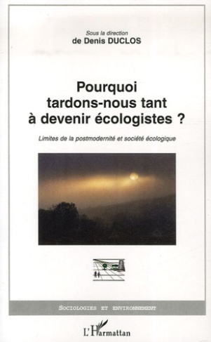 Pourquoi tardons-nous tant à devenir écologistes ? Limites de la postmodernité et société écologique