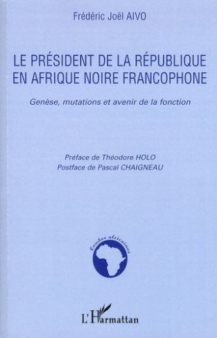 Le président de la République en Afrique noire francophone. Genèse, mutations et avenir de la foncti