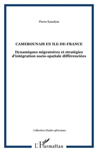camerounais en ile de France. Dynamiques migratoires et stratégies d'intégration socio-spatiale diff