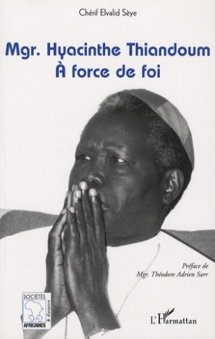 Mgr. Hyacinthe Thiandoum. A force de foi