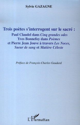 Trois poètes s'interrogent sur le sacré. Paul Claudel dans Cinq grandes odes, Yves bonnefoy dans Poè