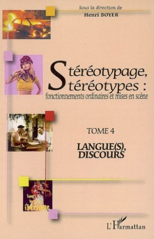 Stéréotypage, stéréotypes : fonctionnements ordinaires et mises en scène. Tome 4, Langue(s), discour