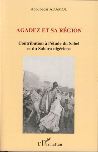 Agadez et sa région. Contribution à l'étude du Sahel et du Sahara nigériens