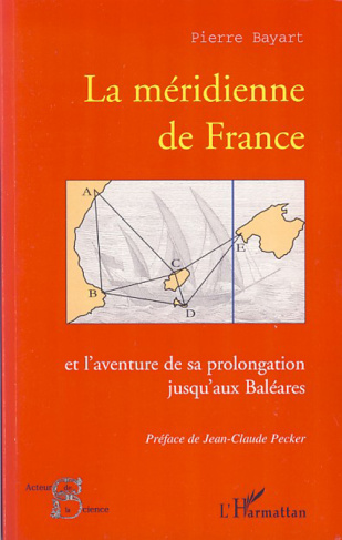 La méridienne de France . Et l'aventure de sa prolongation jusqu'aux Baléares