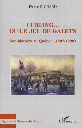 Curling... ou le jeu de galets. Son histoire au Québec (1807-1980)
