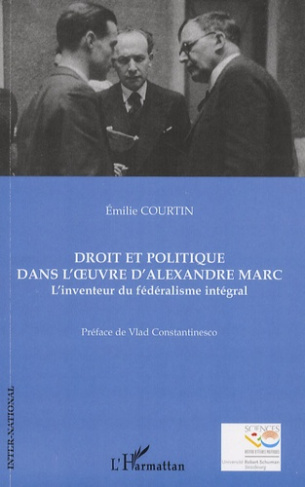 Droit et politique dans l'oeuvre d'Alexandre Marc. L'inventeur du fédéralisme intégral