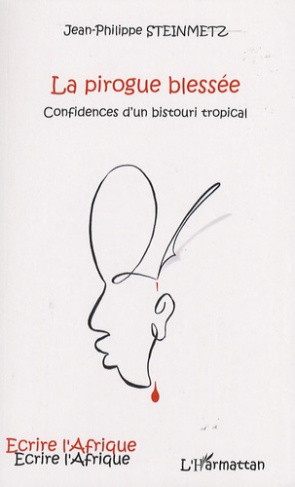 La pirogue blessée. Confidences d'un bistouri tropical