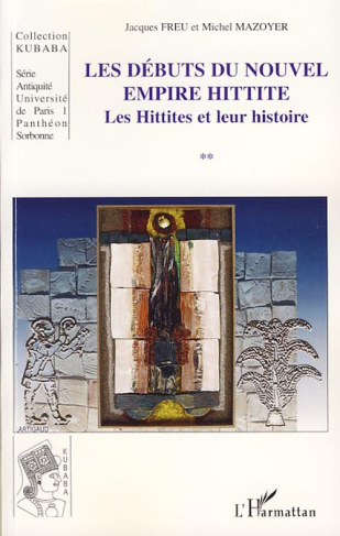 Les Débuts du Nouvel Empire Hittite. Les Hittites et leur histoire