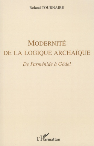 Modernité de la logique archaïque. De Parménide à Gödel
