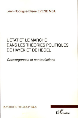 L'Etat et le marché dans les théories politiques de Hayek et de Hegel. Convergences et contradiction