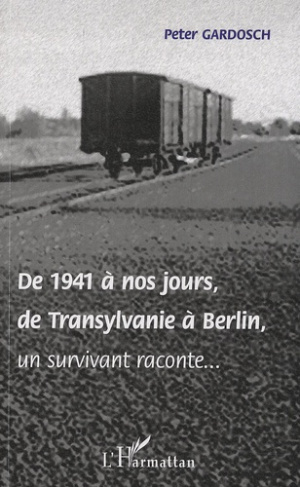 De 1941 à nos jours, de Transylvanie à Berlin, un survivant raconte...