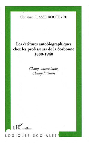 Les écritures autobiographiques chez les professeurs de la Sorbonne 1880-1940. Champ universitaire,