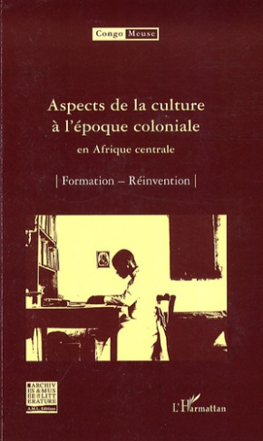 Congo-Meuse N° 6 : Aspects de la culture à l'époque coloniale en Afrique centrale. Formation ; Réinv