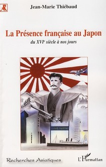 La Présence française au Japon, du XVIe siècle à nos jours. Histoire d'une séduction et d'une passio