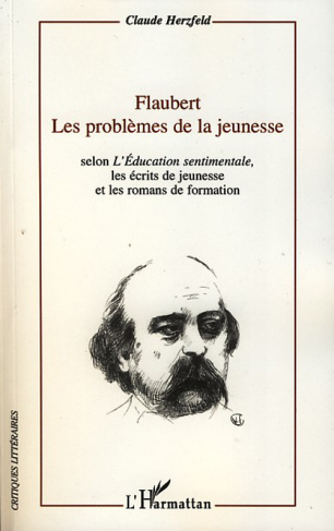Flaubert ; Les problèmes de la jeunesse. Selon L'Education sentimentale, les écrits de jeunesse et l