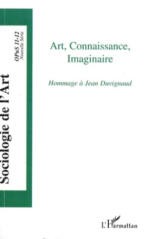 Opus - Sociologie de l'Art N° 11-12 : Art, connaissance, imaginaire. Hommage à Jean Duvignaud