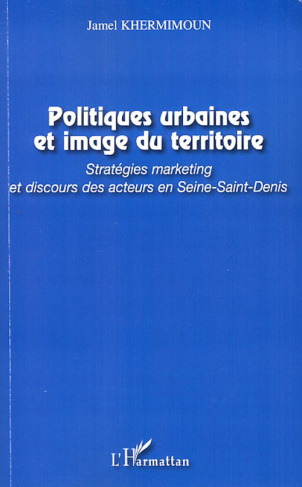Politiques urbaines et image du territoire. Stratégies marketing et discours des acteurs en Seine-Sa