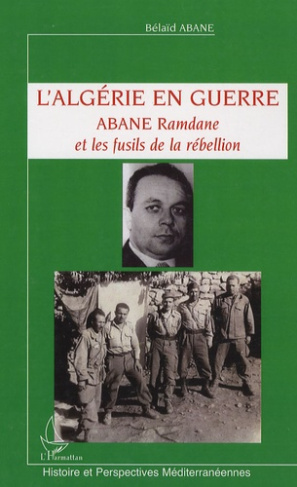 L'Algérie en guerre. Abane Ramdane et les fusils de la rébellion